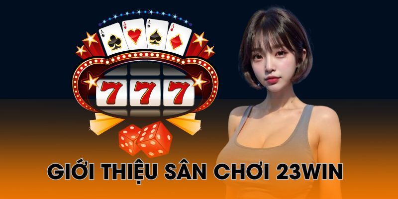 Sân chơi 23Win mang đến sự trải nghiệm chất lượng