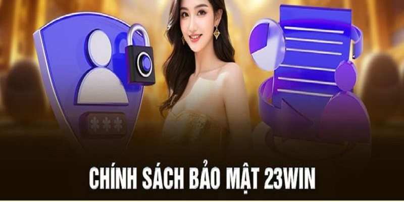 Chính Sách Bảo Mật 23Win - Cá Cược An Toàn Cùng Hội Viên