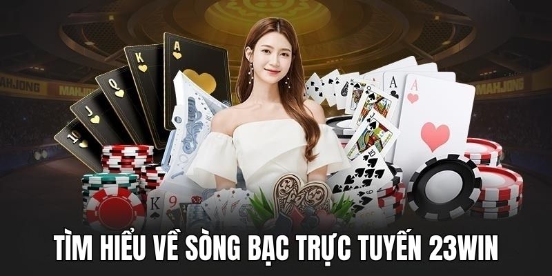 Khám phá Sòng Bạc Trực Tuyến có nhiều khuyến mãi 23Win hấp dẫn