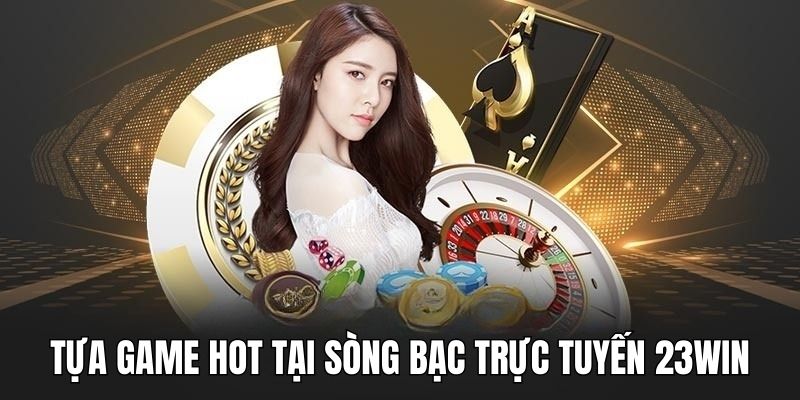 Nhà cái 23Win là Sòng Bạc Trực Tuyến uy tín đáng trải nghiệm