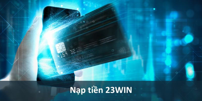 Nạp tiền 23WIN - Hướng Dẫn Chi Tiết 2024